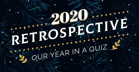 2020 retrospective: our year in a quiz